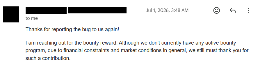 Redacted email: "Although we don't currently have any active bounty program, due to financial constraints and market conditions in general, we still must thank you for such a contribution."